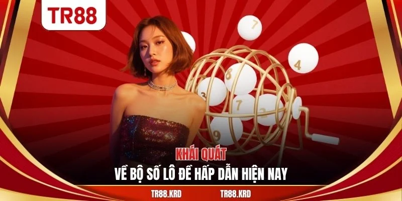 Khái quát về bộ số lô đề hấp dẫn hiện nay