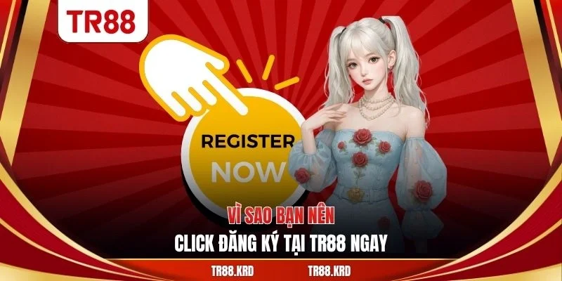 Vì sao bạn nên click đăng ký tại TR88 ngay
