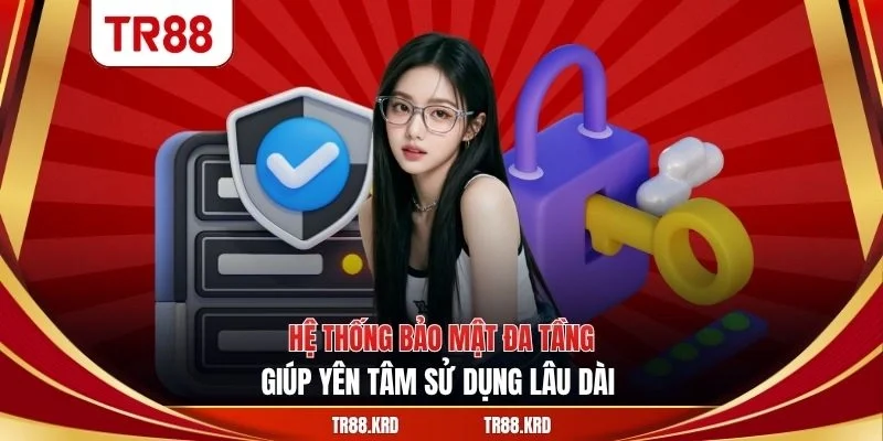 Hệ thống bảo mật đa tầng giúp yên tâm sử dụng lâu dài