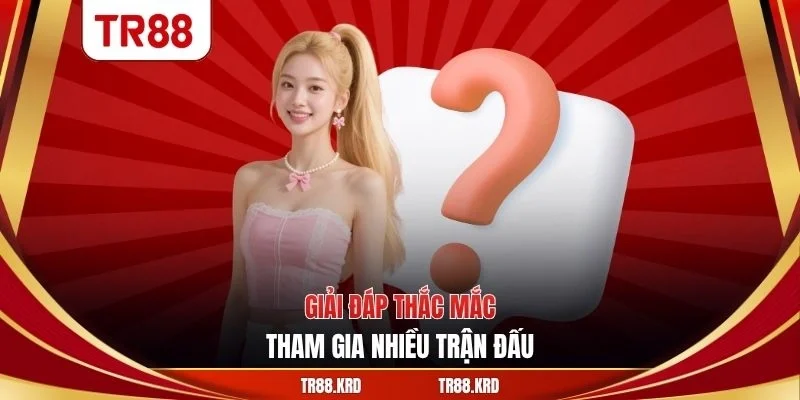 Giải đáp thắc mắc tham gia nhiều trận đấu
